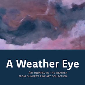 A Weather Eye: Art Inspired by the Weather from Dundee's Fine A