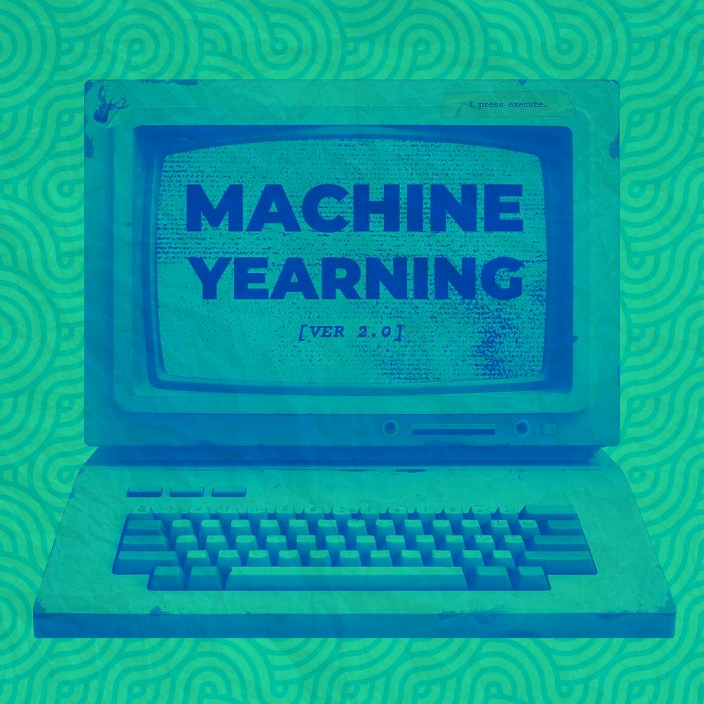 Machine Yearning [Ver 2.0] at Deers Head