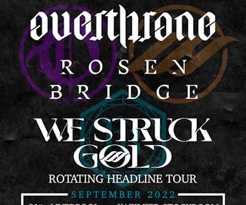 Overthrone + Rosen Bridge + We Struck Gold 