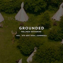 GROUNDED - Wellness Gathering Cornwall 2024 Tickets | Tregildrans Quarry, Nr. Port Isaac, Cornwall Port Isaac  | Sat 4th May 2024 Lineup