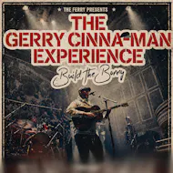 The Gerry Cinna-Man Experience at The Ferry