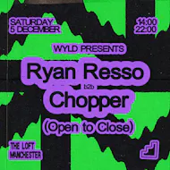 WYLD pres. Ryan Resso b2b Chopper (All Day Long) at The Loft MCR