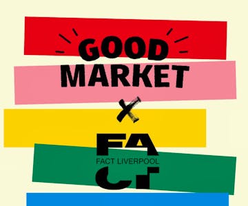 Good Market x FACT Liverpool