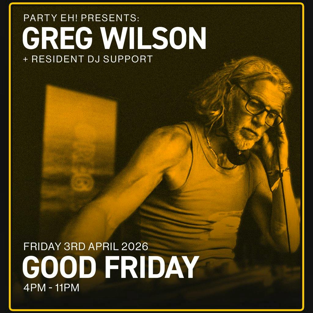 PARTY EH! GOOD FRIDAY DISCO Presents: GREG WILSON + DJ Support at The Brickyard