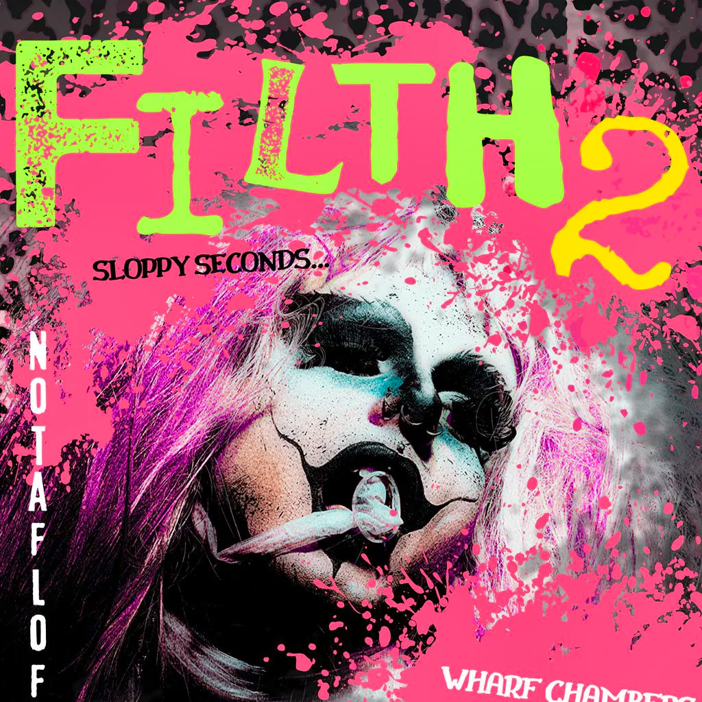 Filth 2: Sloppy Seconds at Wharf Chambers