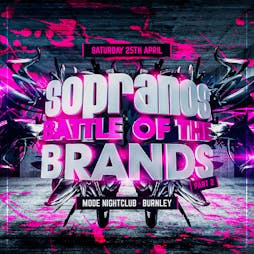 Sopranos 'Battle Of The Brands Part 2' Tickets | Mode Nightclub Burnley Burnley  | Sat 25th April 2020 Lineup