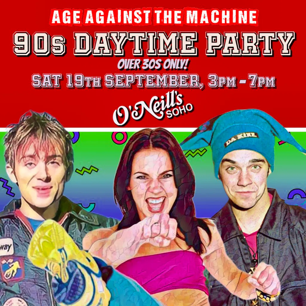 90s Daytime Party: Age Against The Machine (Over 30s), 3pm-7pm at O'Neills Wardour Street