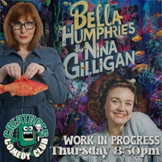 Work in Progress with Bella Humphries & Nina Gilligan at Creatures Of The Night Comedy Club