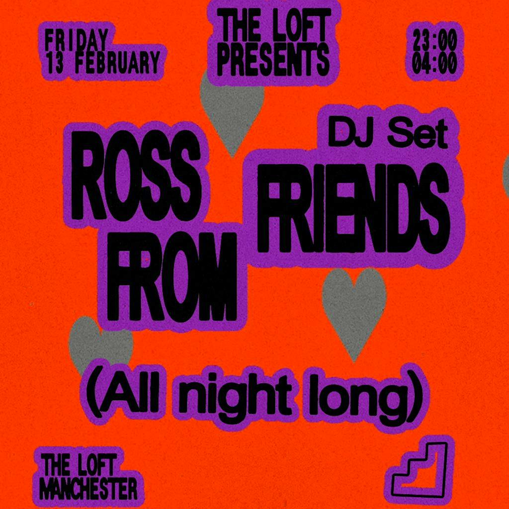 The Loft: Ross From Friends (All Night Long) at The Loft MCR