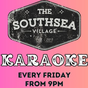 Karaoke - EVERY FRIDAY @ THE SOUTHSEA VILLAGE