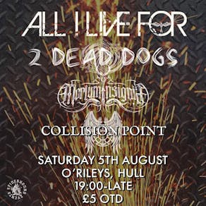 All I Live For, Two Dead Dogs, Mortem Insignia & Collision Point