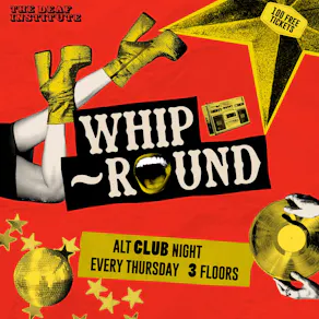 Whip-Round | THURSDAYS AT DEAF INSTITUTE
