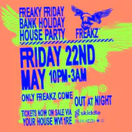 Freakz Bank Holiday Friday at YOUR HOUSE