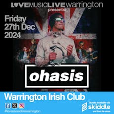 OHASIS (Oasis Tribute) - Warrington Irish Club - Fri 27th DEC 24 at The Irish Club
