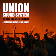 Union Sound System @ The Niamos Centre + Sleeping Ducks at The Nia Centre NIAMOS