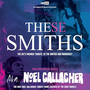 These Smiths & AKA...Noel Gallagher