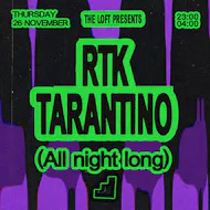 The Loft: RTK Tarantino (All Night Long) at The Loft MCR