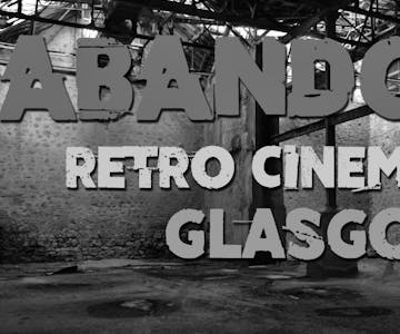 Abandoned - Retro Cinema Rave - Glasgow
