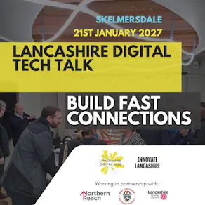 Lancashire Tech Talk - Build Fast Connections