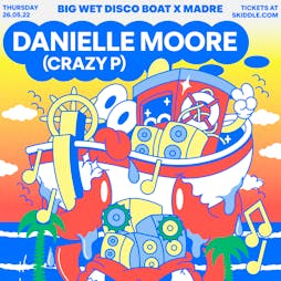 Danielle Moore (Crazy P) - Big Wet Disco Boat x Madre Tickets | Madre Liverpool  | Thu 26th May 2022 Lineup