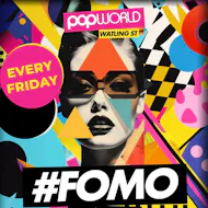 FOMO Fridays @ Popworld Watling Street - Every Friday at Popworld Watling Street