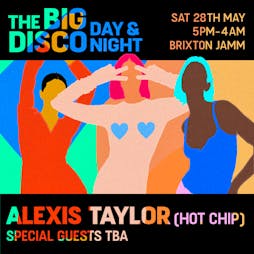 The Big Disco: Day & Night Party w/ Alexis Taylor (Hot Chip) Tickets | Brixton Jamm London  | Sat 28th May 2022 Lineup
