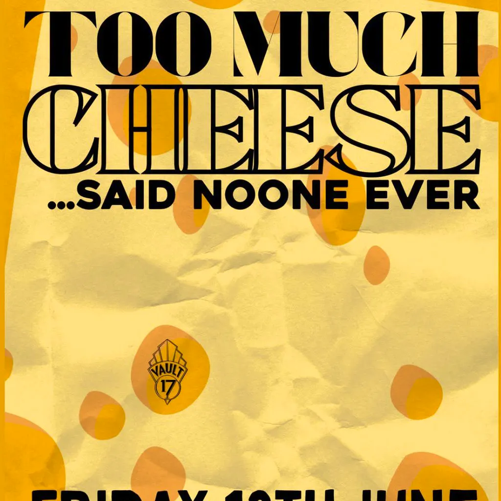TOO MUCH CHEESE? NEVER - Free entry at Vault 17