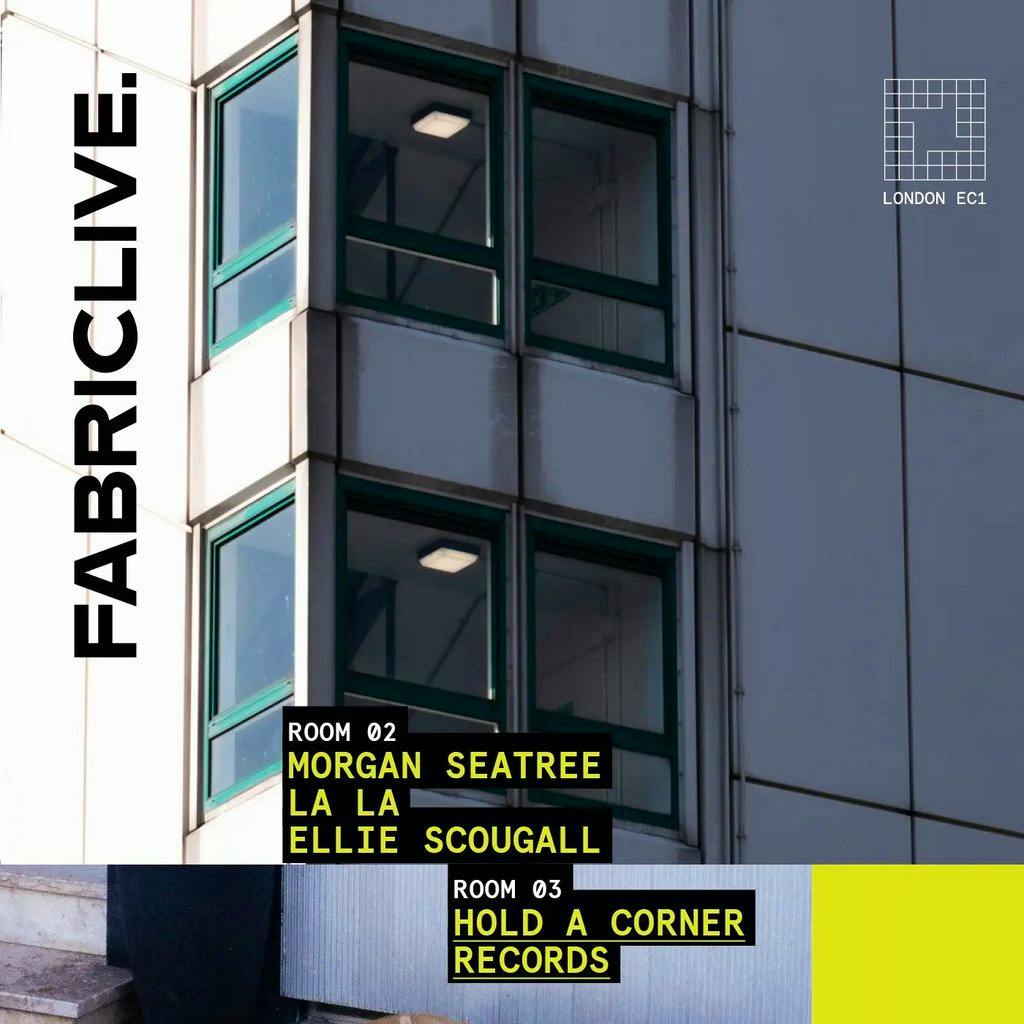FABRICLIVE: Morgan Seatree, La La, Ellie Scougall, HOLD A CORNER at Fabric London