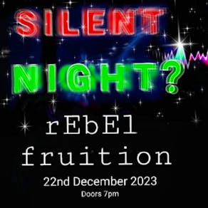 Rebel Fruition's Silent Night? With special guests