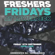 Greenwich Freshers Party Friday 18th September at LOWERDECK GREENWICH STUDENTS' UNION