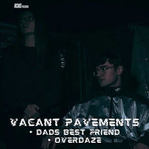 Vacant Pavements, Dads Best Friend, Overdaze