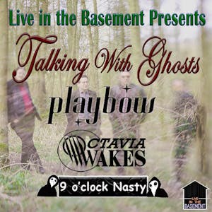 Talking With Ghosts + Playbow + Octavia Wakes + 9 O'clock Nasty