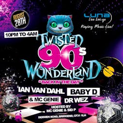 Twisted 90's Wonderland Ft. Ian Van Dahl & Baby D Tickets | Luna Live Lounge Bridgend  | Sun 28th August 2022 Lineup