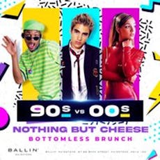90's vs 00's - Nothing But Cheese - Bottomless Brunch at BALLIN' Maidstone