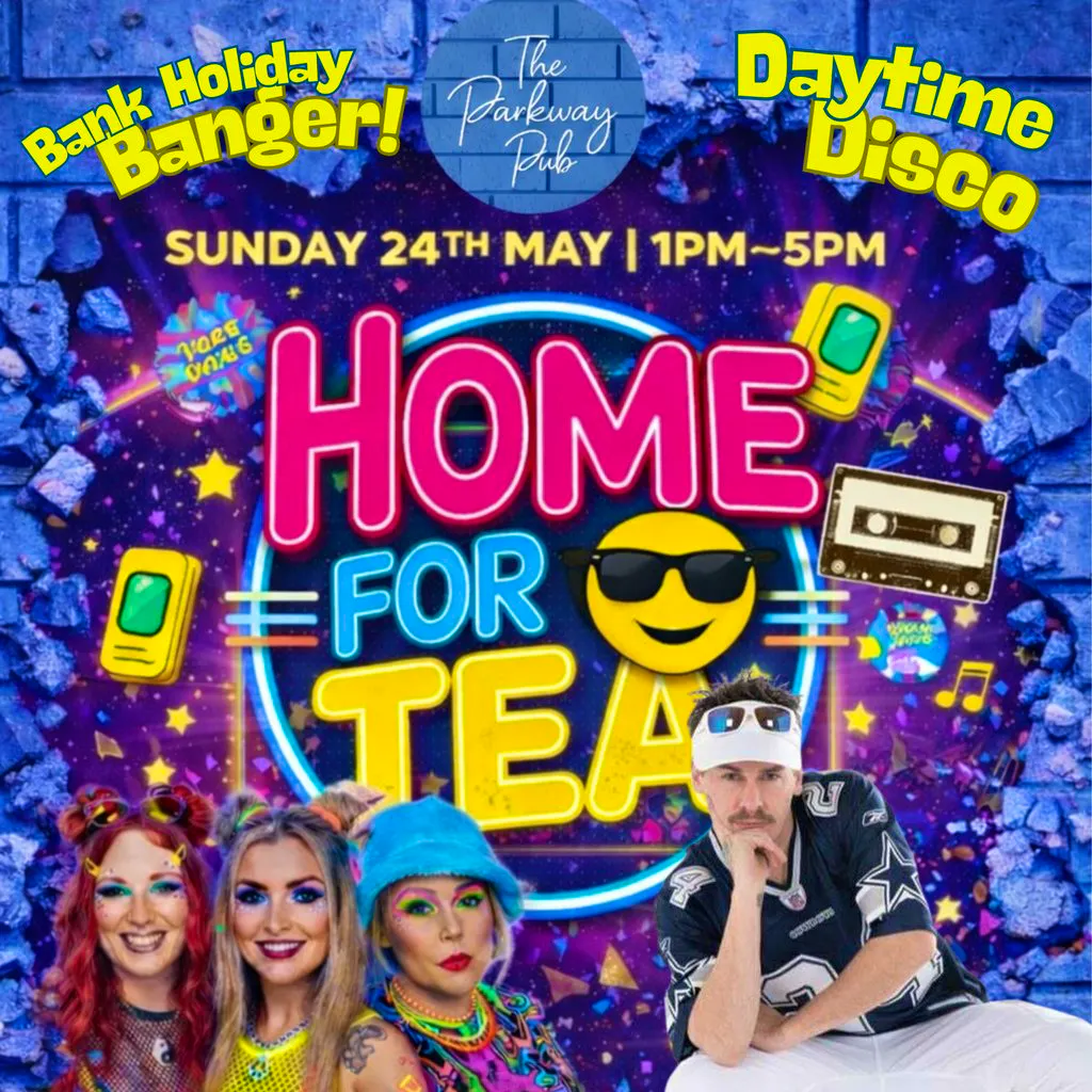 Bank Holiday Banger! - Home by Tea 90's Daytime Disco at The Parkway Sports Bar, Lounge And Function Suite