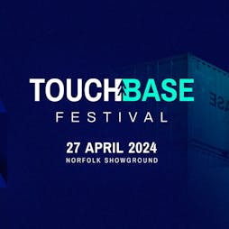 Touchbase Festival 2024 Tickets | Norfolk Showground Norwich  | Sat 27th April 2024 Lineup