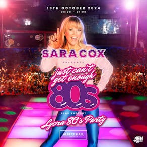 Sara Cox Presents: Just Can't Get Enough 80s