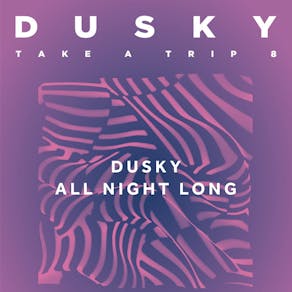 Dusky presents Take A Trip: Dusky (All Night Long) - Bank Holida