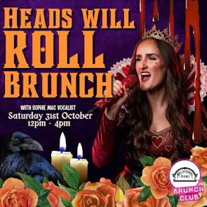 Heads will ROLL - Bottomless Brunch