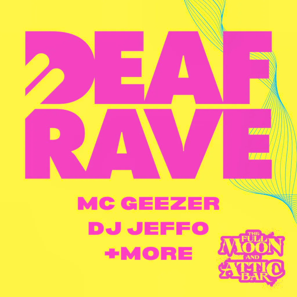 Deaf Rave w/ MC Geezer, DJ Jeffo & More! at The Full Moon And Attic Bar