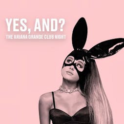 Yes, and? - Ariana Grande Night Tickets | The Lanes Bristol  | Thu 16th May 2024 Lineup