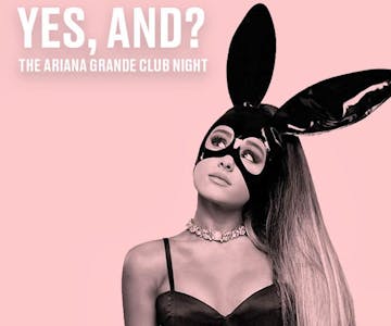Yes, and? - Ariana Grande Night