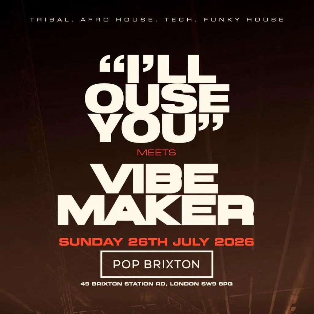 'I'll OUSE YOU'' meets VIBEMAKER at Pop Brixton