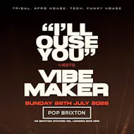 'I'll OUSE YOU'' meets VIBEMAKER at Pop Brixton