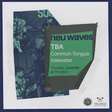 neu waves #112 TBA / Common Tongue / rosewater at The Deco
