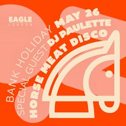 Horse Meat Disco with Special Guest DJ Paulette | Eagle London London  | Sun 26th May 2024 Lineup