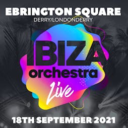 Ibiza Orchestra Live Tickets | Ebrington Square Derry  | Sat 18th September 2021 Lineup