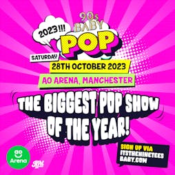 Venue: 90s Baby Pop - The Biggest POP Show EVER | AO Arena Manchester  | Sat 28th October 2023