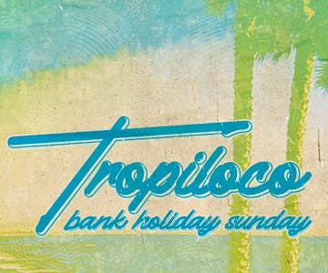 Tropiloco Bank Holiday Sunday | The Social Club | 5th May