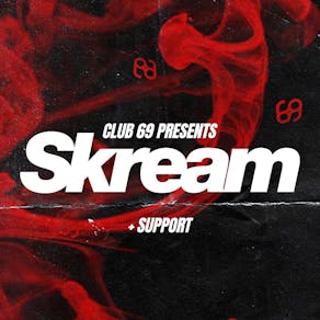 Club 69 Presents: SKREAM